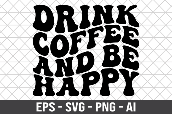 Drink Coffee and Be Happy SVG for Crafts and Graphics