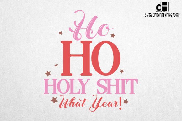 Ho Ho Holy Shit What Year Graphics for Crafts and Marketing