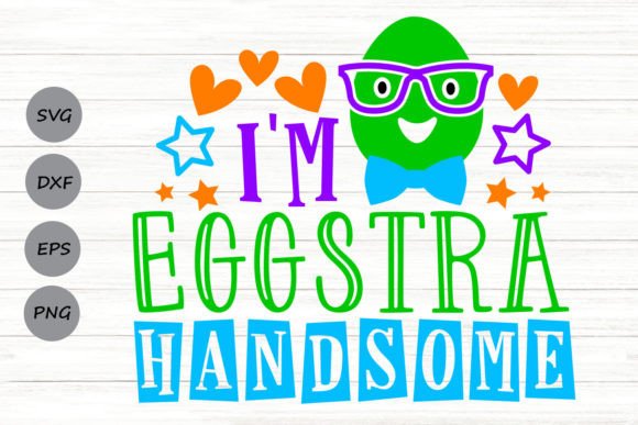 I’m Eggstra Handsome Svg