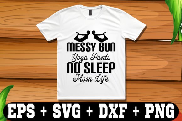 Messy Bun Yoga Pants No Sleep Mom Life Graphics for Crafts
