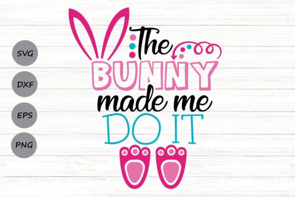 The Bunny Made Me Do It Svg Graphics for Crafts